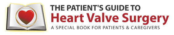 The Patient's Guide To Heart Valve Surgery Book - For Patients and Caregivers Needing Heart Valve Repair or Heart Valve Replacement From Aortic Stenosis, Mitral Valve Prolapse, Leaking Heart Valve Symptoms